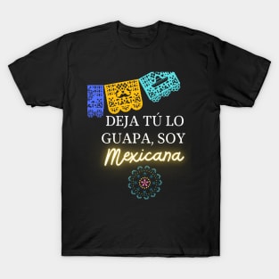 Deja tu lo guapa, soy mexicana T-Shirt